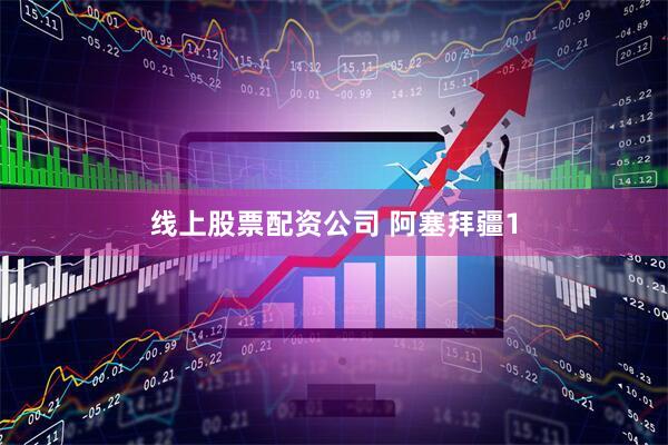 线上股票配资公司 阿塞拜疆1