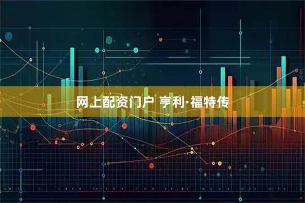 网上配资门户 亨利·福特传
